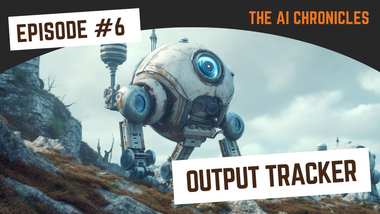 The AI Chronicles #6: Output Tracker